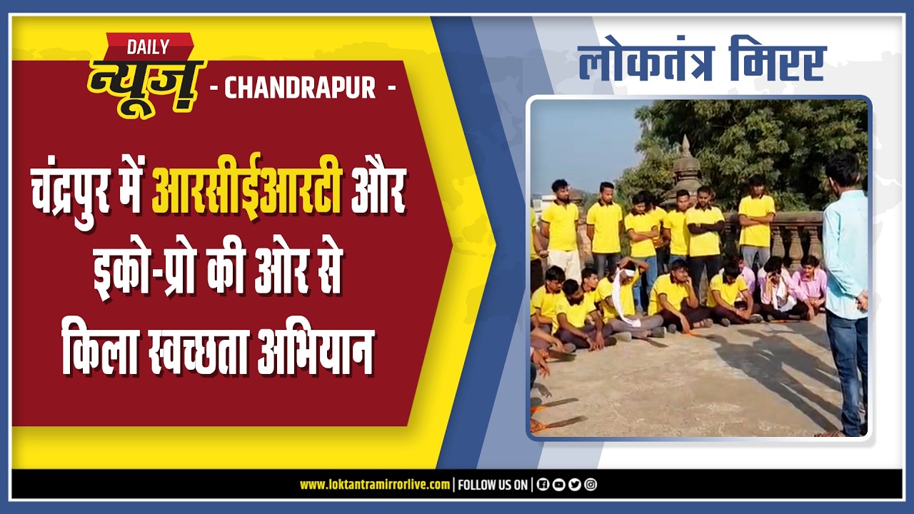 CHANDRAPUR | चंद्रपुर में आरसीईआरटी और इको-प्रो की ओर से किला स्वच्छता अभियान